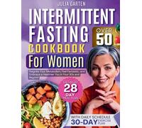 Intermittent Fasting Cookbook for Women Over 50: Reignite Your Metabolism, Feel Fantastic, and Embrace a Healthier You in Your 50s and Beyond!