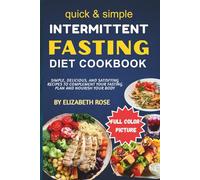 Intermittent Fasting Diet Cookbook with color picture: Simple, Delicious, and Satisfying Recipes to Complement Your Fasting Plan and Nourish Your Body