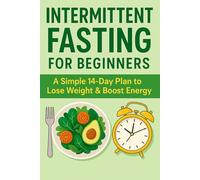 Intermittent Fasting for Beginners:: A Simple 14-Day Plan to Lose Weight & Boost Energy