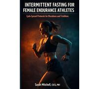 Intermittent Fasting for Female Endurance Athletes: Cycle-Synced Protocols for Marathons and Triathlons - Train Smarter, Protect Your Hormones, and Race Stronger