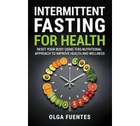 Intermittent fasting for health: Reset your body using this nutritional approach to improve health and wellness