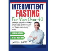 INTERMITTENT FASTING FOR MEN OVER 40: A Scientific Approach to Unlocking Health, Weight Management, and Vitality with Mediterranean, Low-Carb, and Anti-Inflammatory Recipes