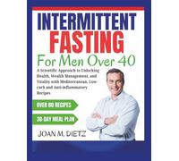 INTERMITTENT FASTING FOR MEN OVER 40: A Scientific Approach to Unlocking Health, Weight Management, and Vitality with Mediterranean, Low-Carb, and Anti-Inflammatory Recipes