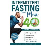 Intermittent Fasting for Men Over 40: A Simple Guide to a Strong, Lean Body, Steady Energy, Inner Balance, and a Confident Mindset for a Healthier You. (Intermittent Fasting Over 40 Series)