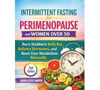 Intermittent Fasting for Perimenopause and Women Over 50: Burn Stubborn Belly Fat, Balance Hormones, and Reset Your Metabolism Naturally