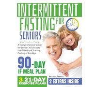 Intermittent Fasting for Seniors: A Comprehensive Guide for Seniors to Discover the Benefits of Starting Fasting at Any Age