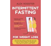 Intermittent Fasting For Weight Loss: The Practical Guide to 16/8, 14/10, 5/2 & All Popular Science Backed Fasting Methods - Lose Fat, Boost Energy & ... Health Without Strict Diets. (Health Matters)