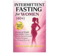 Intermittent Fasting for Women (40+): Hormonal Weight Loss Guide: Using a Science-Backed Fasting Routine Designed for Women Over 40