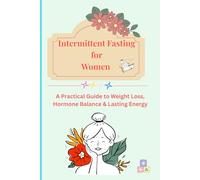 Intermittent Fasting for Women: A Practical Guide to Weight Loss, Hormone Balance & Lasting Energy