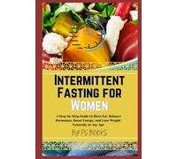 Intermittent Fasting for Women: A Step-by-Step Guide to Burn Fat, Balance Hormones, Boost Energy, and Lose Weight Naturally at Any Age