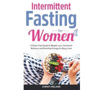 INTERMITTENT FASTING FOR WOMEN: A Stress-Free Guide to Weight Loss, Hormonal Balance, and Boosting Energy