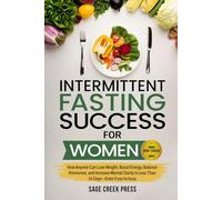 Intermittent Fasting For Women: How Anyone Can Lose Weight, Boost Energy, Balance Hormones, and Increase Mental Clarity in Less Than 14 Days-Even if you’re busy