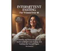 Intermittent Fasting for Women Over 40: A Gentle, Hormone-Supportive Guide to Weight Loss, Energy, and Feeling Like Yourself Again