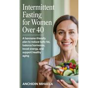 Intermittent Fasting for Women Over 40: A Hormone-Friendly Plan to Reduce Belly Fat, Balance Hormones, Boost Energy,and support healthy aging