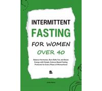 Intermittent Fasting for Women Over 40: Balance Hormones, Burn Belly Fat, and Boost Energy with Simple, Science-Based Fasting Protocols for Every Phase of Womanhood (HUMAN DECODE - PILLAR II)