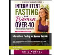 Intermittent Fasting for Women Over 40: Reset Your Metabolism, Burn Stubborn Fat, and Reclaim Your Energy Without Starving