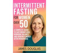 Intermittent Fasting for Women Over 50: A Complete Guide to Safe Weight Loss, Hormone Balance, and Renewed Energy After Menopause