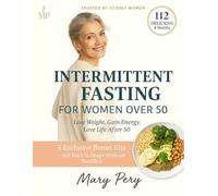 INTERMITTENT FASTING FOR WOMEN OVER 50: A gentle plan for lasting weight loss, hormone balance and healthy aging after fifty