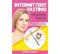 Intermittent Fasting for Women Over 50: An essential guide to lose weight while on intermittent fasting