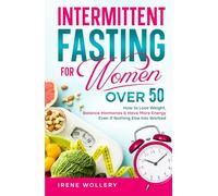 Intermittent Fasting for Women Over 50: How to Lose Weight, Restore Hormone Health, and Feel Energized, Even If Nothing Else Has Worked