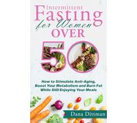 Intermittent Fasting for Women Over 50: How to Stimulate Anti-Aging, Boost Your Metabolism and Burn Fat While Still Enjoying Your Meals (Fit and Healthy)
