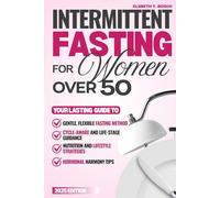 Intermittent Fasting Guide for Women over 50: A Gentle, Hormone-Smart Path to Healthy Weight, Vibrant Energy, and Renewed Vitality