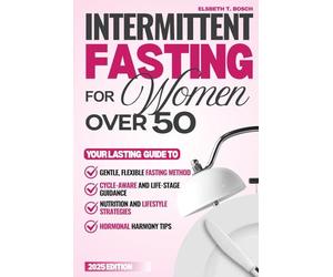 Intermittent Fasting Guide for Women over 50: A Gentle, Hormone-Smart Path to Healthy Weight, Vibrant Energy, and Renewed Vitality