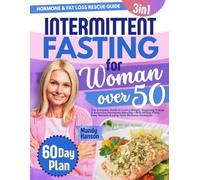 Intermittent Fasting Guide for Women Over 50: The Complete Guide to Losing Weight, Regaining Energy & Balancing Hormones Naturally-With 60-Day Plans, Easy Recipes & Long-Term Wellness Strateg