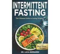 Intermittent Fasting: The Ultimate Guide to Losing Weight, Improving Health and Living Longer (Dr. Luca Bernardi Wellness Series --- Science-Based ... Strength, Energy, and Healthy Living)