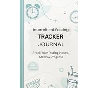 Intermittent Fasting Tracker Journal: Track Your Fasting Hours, Meals & Progress