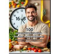 Intermittent Fasting Tracker & Meal Planner: Daily Logbook to Track Fasting Hours, Meals, Sleep, Water Intake, Exercise and Weight Loss Goals