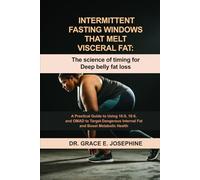 Intermittent Fasting Windows That Melt Visceral Fat: The Science of Timing for Deep Belly Fat Loss: A Practical Guide to Using 16:8, 18:6, and OMAD to ... Internal Fat and Boost Metabolic Health.