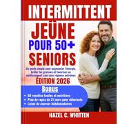 INTERMITTENT JEÛNE POUR 50+ SENIORS: Un guide simple pour augmenter l’énergie, brûler les graisses et favoriser un vieillissement sain sans régimes extrêmes