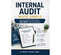 Internal Audit Made Simple: A Practical Step-by-Step Guide to ISO 9001 Internal Auditing (ISO 9001 Practical Implementation)