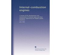 Internal-combustion engines: a review of the development and construction of various types and their economic superiority for modern power purposes