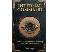 INTERNAL COMMAND: THE NLP GUIDE TO SELF-LEADERSHIP AND PEAK PERFORMANCE