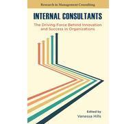 Internal Consultants: The Driving Force Behind Innovation and Success in Organizations (Research in Management Consulting)