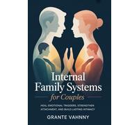Internal Family Systems For Couples: Heal Emotional Triggers, Strengthen Attachment, and Build Lasting Intimacy