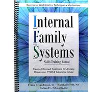 Internal Family Systems Skills Training Manual: Trauma-Informed Treatment for Anxiety, Depression, PTSD & Substance Abuse