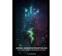 INTERNAL GENERATIVE PERCEPTION (IGP): How Your Mind Creates Your Reality Before You Notice It: 1 (Percepción Generativa Interna)