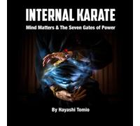 Internal Karate: Mind Matters And The Seven Gates Of Power
