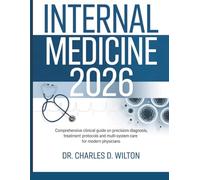 INTERNAL MEDICINE 2026: Comprehensive Clinical Guide on Precision Diagnosis, Treatment Protocols, and Multi System Care For Modern Physicians.