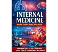 INTERNAL MEDICINE A Complete Unit-Wise Clinical Guide: Comprehensive 12-Unit Notes with Clinical Approach, Diagnosis & Management For MBBS, MD, ... Aspirants (Exam-Ready Medical Notes Series)