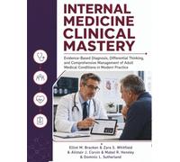 Internal Medicine Clinical Mastery: Evidence-Based Diagnosis, Differential Thinking, and Comprehensive Management of Adult Medical Conditions in Modern Practice