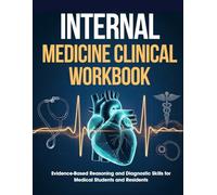 Internal Medicine Clinical Workbook: Evidence-Based Reasoning and Diagnostic Skills for Medical Students and Residents