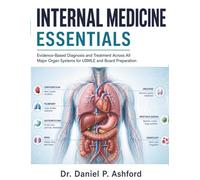 Internal Medicine Essentials: Evidence-Based Diagnosis and Treatment Across All Major Organ Systems for USMLE and Board Preparation