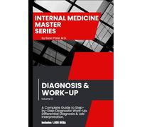Internal Medicine Master Series, Volume 2: Diagnosis & Work-Up: A Comprehensive Guide to Step-by-Step Diagnostic Work-Up, Differential Diagnosis, Lab Interpretation, Imaging Selection Plus 1,000 MCQs