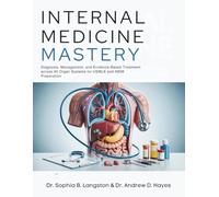 INTERNAL MEDICINE MASTERY: Diagnosis, Management, and Evidence-Based Treatment across All Organ Systems for USMLE and ABIM Preparation