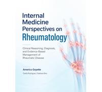 Internal Medicine Perspectives on Rheumatology: Clinical Reasoning, Diagnosis, and Evidence-Based Management of Rheumatic Disease