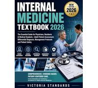 INTERNAL MEDICINE TEXTBOOK 2026: The Essential Guide for Physicians, Residents & Medical Students-Adult Patient Assessment, Differential Diagnosis, Management Protocols and Patient Safety
